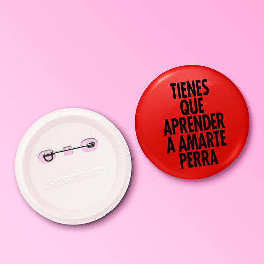 Boton Tienes que aprender a amarte perra